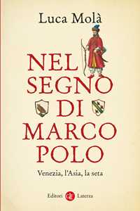 Libro Nel segno di Marco Polo. Venezia, l'Asia, la seta Luca Molà
