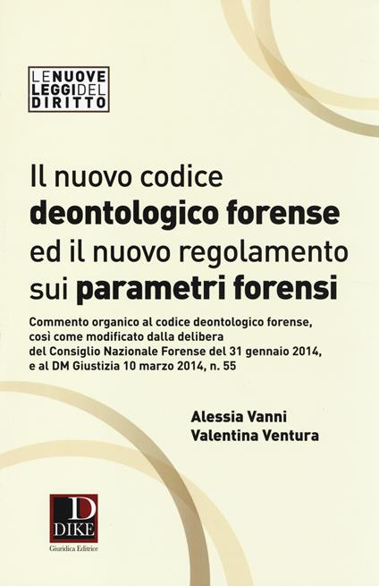 Il nuovo codice deontologico forense ed il nuovo regolamneto sui parametri forensi - Alessia Vanni,Valentina Ventura - copertina