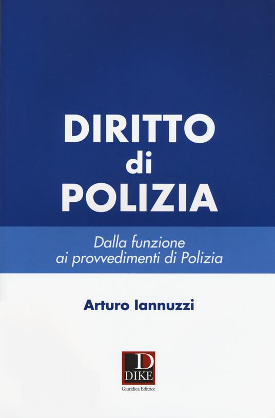 Diritto di polizia. Dalla funzione ai provvedimenti di polizia - Arturo Iannuzzi - copertina