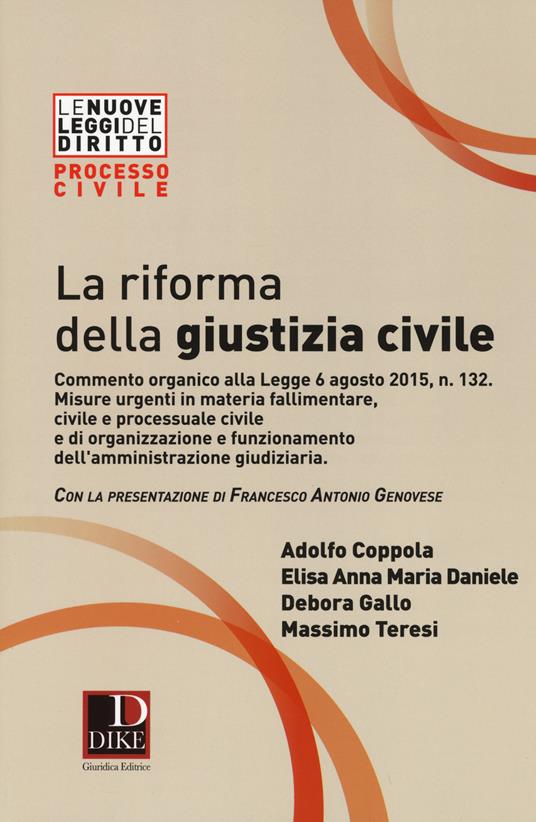 La riforma della giustizia civile. Commento organico alla Legge 6 agosto 2015, n. 132. Misure urgenti in materia fallimentare, civile e processuale civile... - copertina