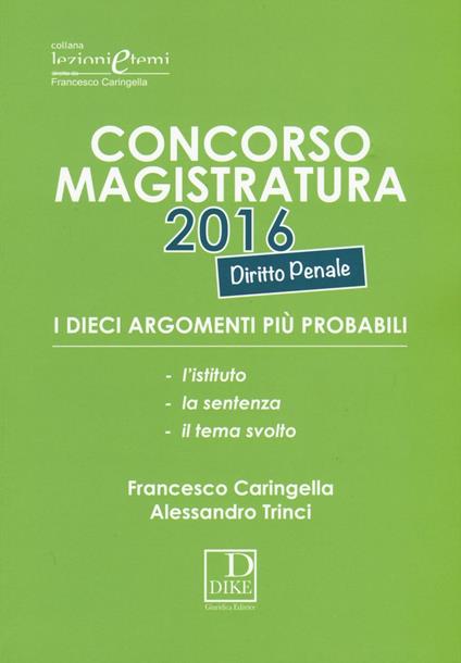 Concorso magistratura 2016. I dieci argomenti più probabili di diritto penale - Francesco Caringella,Alessandro Trinci - copertina