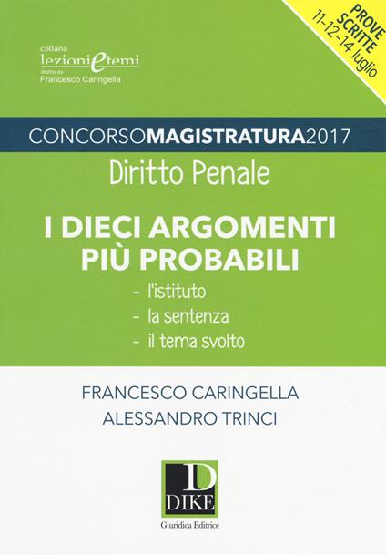 Concorso magistratura 2017. I dieci argomenti più probabili di diritto penale - Francesco Caringella,Alessandro Trinci - copertina