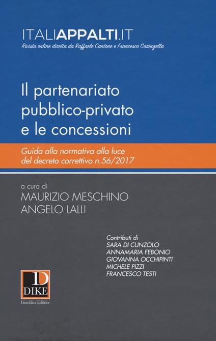 Il partenariato pubblico-privato e le concessioni. Guida alla normativa alla luce del decreto correttivo n.56/2017 - Maurizio Meschino,Angelo Lalli - copertina