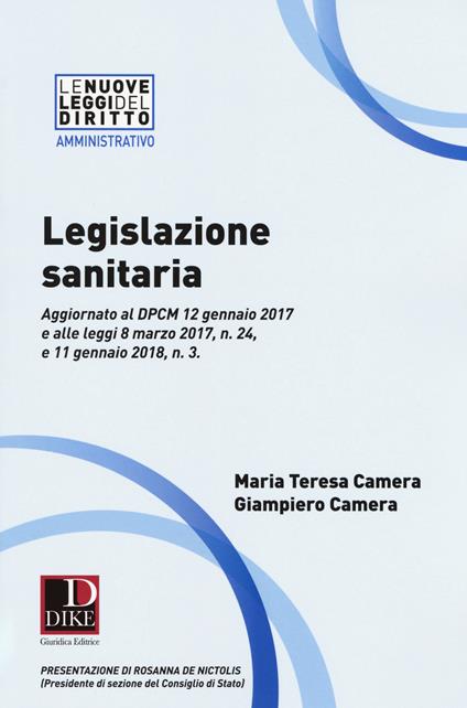 Legislazione sanitaria. Aggiornato al DPCM 12 gennaio 2017 e alle leggi 8 marzo 2017, n. 24, e 11 gennaio 2018, n. 3 - Maria Teresa Camera,Giampiero Camera - copertina