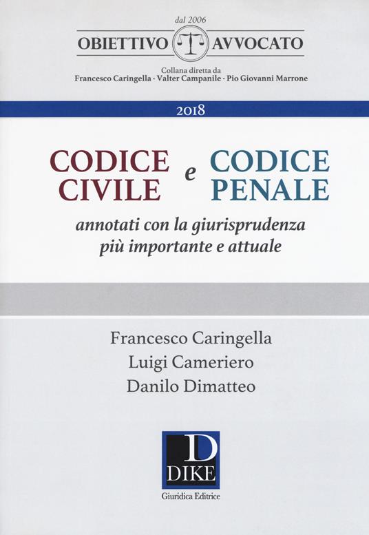 Codice civile e codice penale. Annotati con la giurisprudenza più importante e attuale - Francesco Caringella,Luigi Cameriero,Danilo Dimatteo - copertina