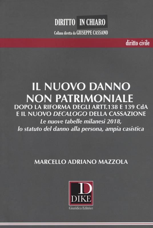 Il nuovo danno non patrimoniale. Dopo la riforma degli artt.138 e 139 CdA e il nuovo decalogo della Cassazione. Le nuove tabelle milanesi 2018, lo statuto del danno alla persona, ampia casistica - Marcello Adriano Mazzola - copertina