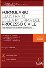 Formulario illustrato della riforma del processo civile. Con aggiornamento online. Vol. 1: I nuovi atti commentati con le avvertenze operative, i contenuti minimi, le competenze e i termini processuali. Disposizioni generali. Processo di cognizione. Impugnazioni. Processo di esecuzione