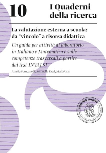 La valutazione esterna a scuola: da «vincolo» a risorsa didattica. Una guida per attività di laboratorio in italiano e matematica e sulle competenze trasversali a partire dai test INVALSI - Amelia Stancanelli,Antonella Fatai,Maria Urzì - copertina