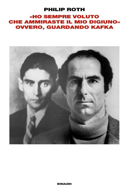 «Ho sempre voluto che ammiraste il mio digiuno» ovvero, guardando Kafka - Philip Roth,Norman Gobetti - ebook