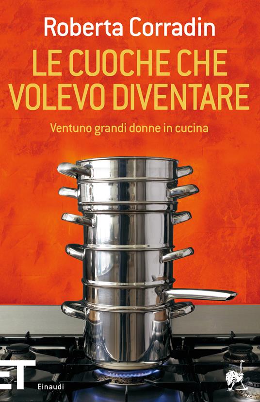 Le cuoche che volevo diventare. Ventuno grandi donne in cucina - Roberta Corradin - ebook