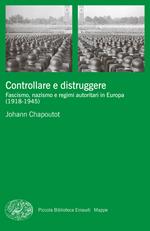 Controllare e distruggere. Fascismo, nazismo e regimi autoritari in Europa (1918-1945)