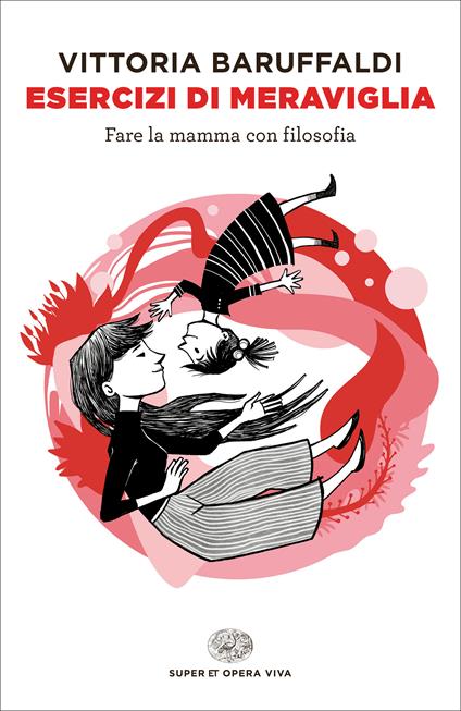 Esercizi di meraviglia. Fare la mamma con filosofia - Vittoria Baruffaldi - ebook