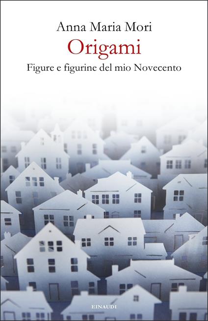 Origami. Figure e figurine del mio Novecento - Anna Maria Mori - ebook