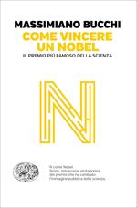 Come vincere un Nobel. Il premio più famoso della scienza