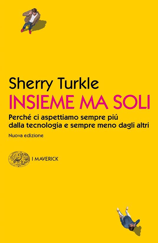 Insieme ma soli. Perché ci aspettiamo sempre più dalla tecnologia e sempre meno dagli altri. Nuova ediz. - Sherry Turkle,Susanna Bourlot,Lorenzo Lilli - ebook