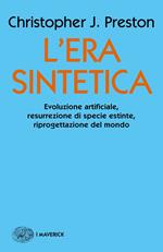 L' era sintetica. Evoluzione artificiale, risurrezione di specie estinte, riprogettazione del mondo