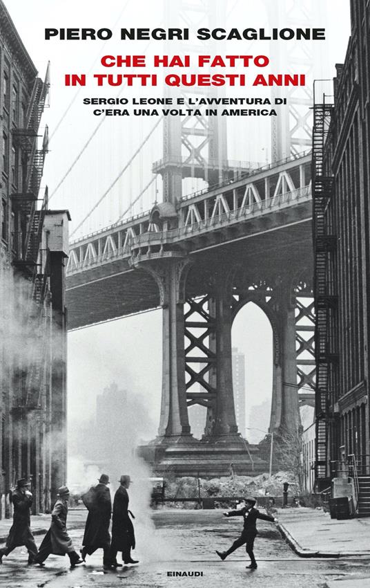 Che hai fatto in tutti questi anni. Sergio Leone e l'avventura di «C'era una volta in America» - Piero Negri Scaglione - ebook