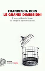 Le grandi dimissioni. Il nuovo rifiuto del lavoro e il tempo di riprenderci la vita