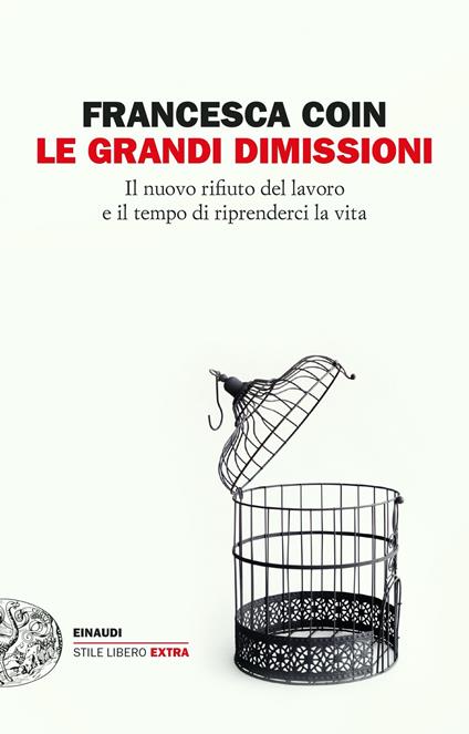 Le grandi dimissioni. Il nuovo rifiuto del lavoro e il tempo di riprenderci la vita - Francesca Coin - ebook