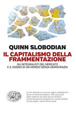 Il capitalismo della frammentazione. Gli integralisti del mercato e il sogno di un mondo senza democrazia