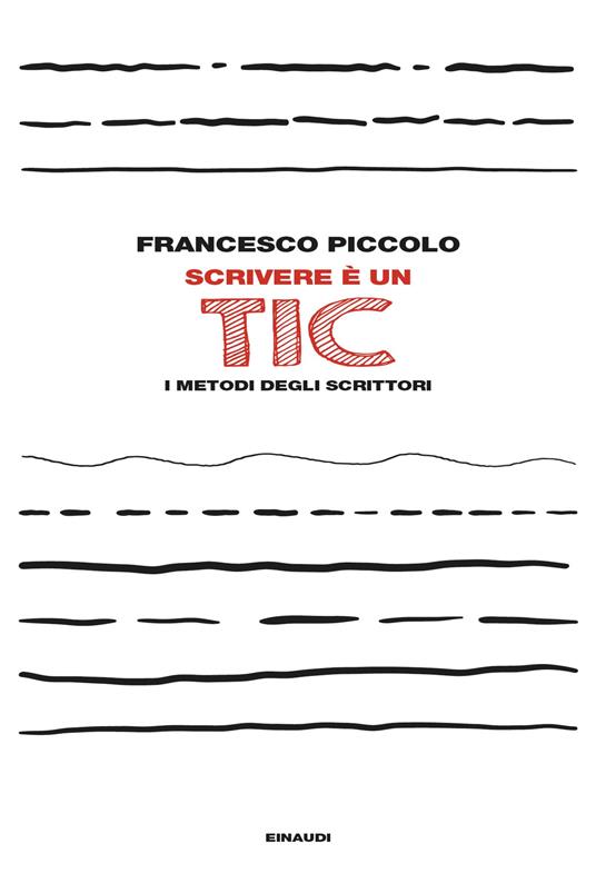 Scrivere è un tic. I metodi degli scrittori - Francesco Piccolo - ebook