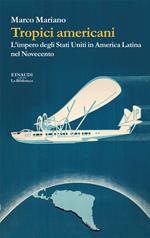 Tropici americani. L'impero degli Stati Uniti in America Latina nel Novecento
