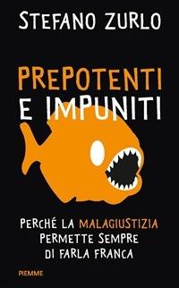 Prepotenti e impuniti. Perché la malagiustizia permette sempre di farla franca - Stefano Zurlo - ebook