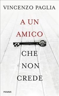 A un amico che non crede - Vincenzo Paglia - ebook