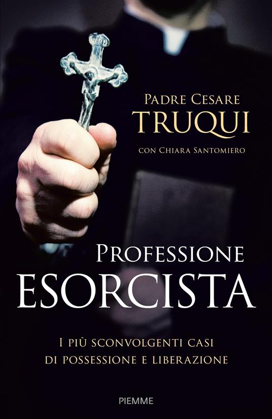 Professione esorcista. I più sconvolgenti casi di possessione e liberazione - Chiara Santomiero,Cesare Truqui - ebook