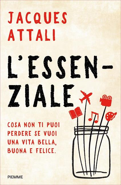 L' essenziale. Cosa non ti puoi perdere se vuoi una vita bella, buona e felice - Jacques Attali,Anna Maria Foli - ebook