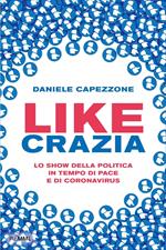 Likecrazia. Lo show della politica in tempo di pace e di Coronavirus