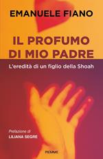 Il profumo di mio padre. L'eredità di un figlio della Shoah