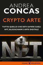 Crypto arte. Tutto quello che devi sapere su NFT, Blockchain e arte digitale