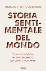 Storia sentimentale del mondo. Come le emozioni hanno plasmato gli ultimi 3000 anni