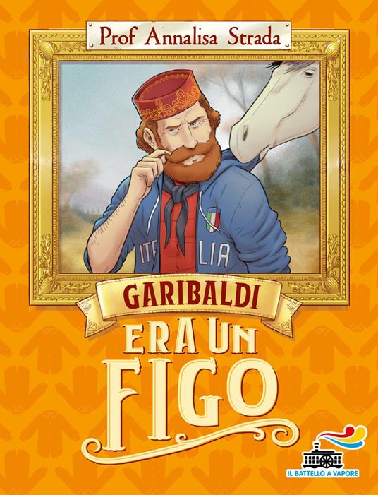 Garibaldi era un figo - Annalisa Strada,Tommaso Ronda - ebook