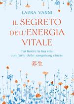 Il segreto dell'energia vitale. Fai fiorire la tua vita con l'arte dello yangsheng cinese