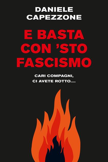 E basta con 'sto fascismo. Cari compagni, ci avete rotto... - Daniele Capezzone - ebook