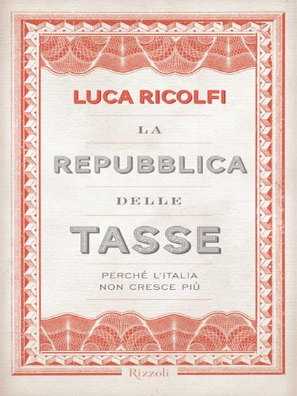 La Repubblica delle tasse. Perché l'Italia non cresce più - Luca Ricolfi - ebook