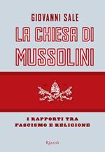 La Chiesa di Mussolini. I rapporti tra fascismo e religione