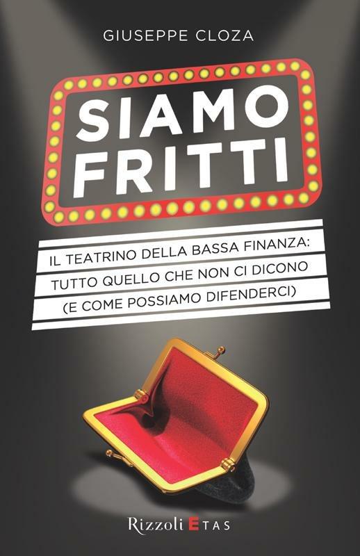 Siamo fritti. Il teatrino della bassa finanza: tutto quello che non ci dicono (e come possiamo difenderci) - Giuseppe Cloza - ebook