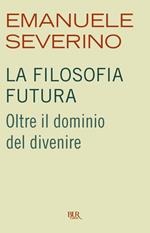 La filosofia futura. Oltre il dominio del divenire