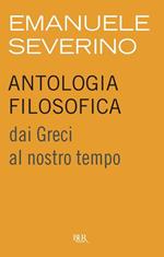 Antologia filosofica. Dai greci al nostro tempo