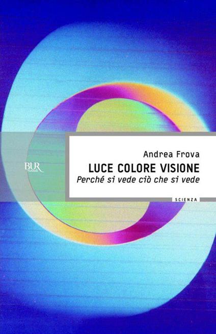 Luce colore visione. Perché si vede ciò che si vede - Andrea Frova - ebook