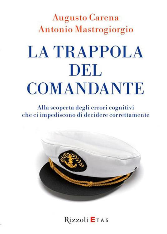 La trappola del comandante. Alla scoperta degli errori cognitivi che ci impediscono di decidere correttamente - Augusto Carena,Antonio Mastrogiorgio - ebook