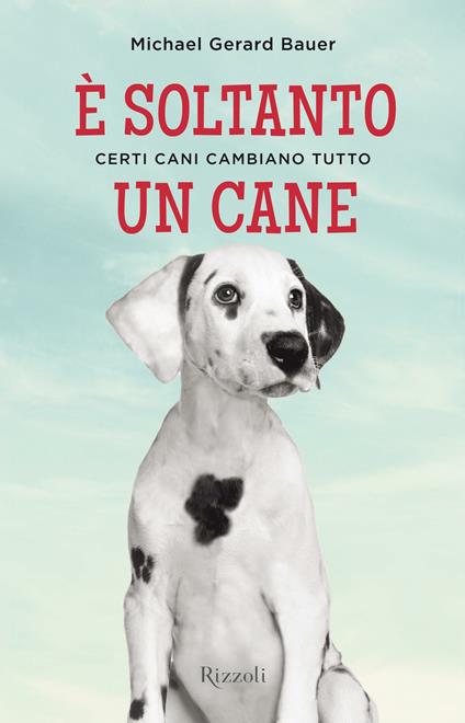 È soltanto un cane. Certi cani cambiano tutto - Michael G. Bauer,Francesco Gulizia - ebook