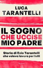 Il sogno che uccise mio padre. Storia di Ezio Tarantelli che voleva lavoro per tutti