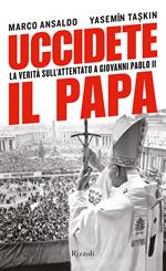 Uccidete il Papa. La verità sull'attentato a Giovanni Paolo II