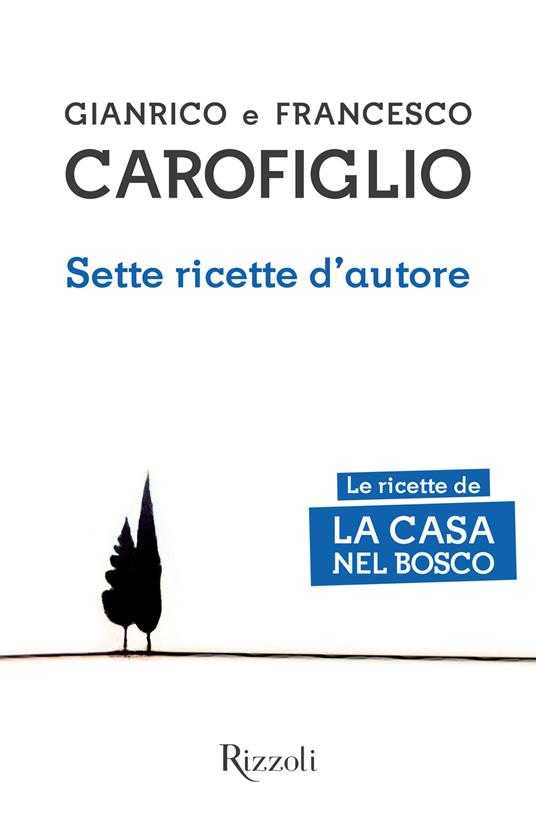Sette ricette d'autore. Le ricette de La casa nel bosco - Francesco Carofiglio,Gianrico Carofiglio - ebook