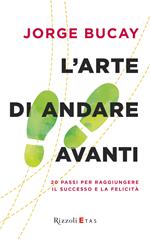 L' arte di andare avanti. 20 passi per raggiungere la felicità