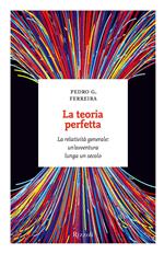 La teoria perfetta. La relatività generale: un'avventura lunga un secolo